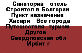 Санаторий - отель Строител в Болгарии › Пункт назначения ­ Хисаря - Все города Путешествия, туризм » Другое   . Свердловская обл.,Ирбит г.